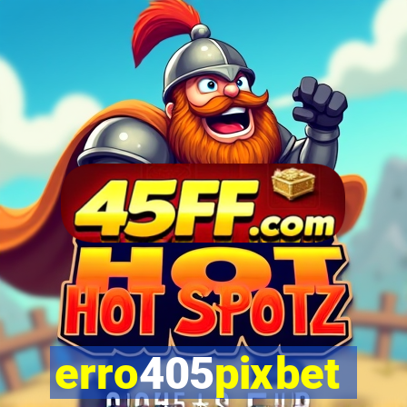 erro405pixbet